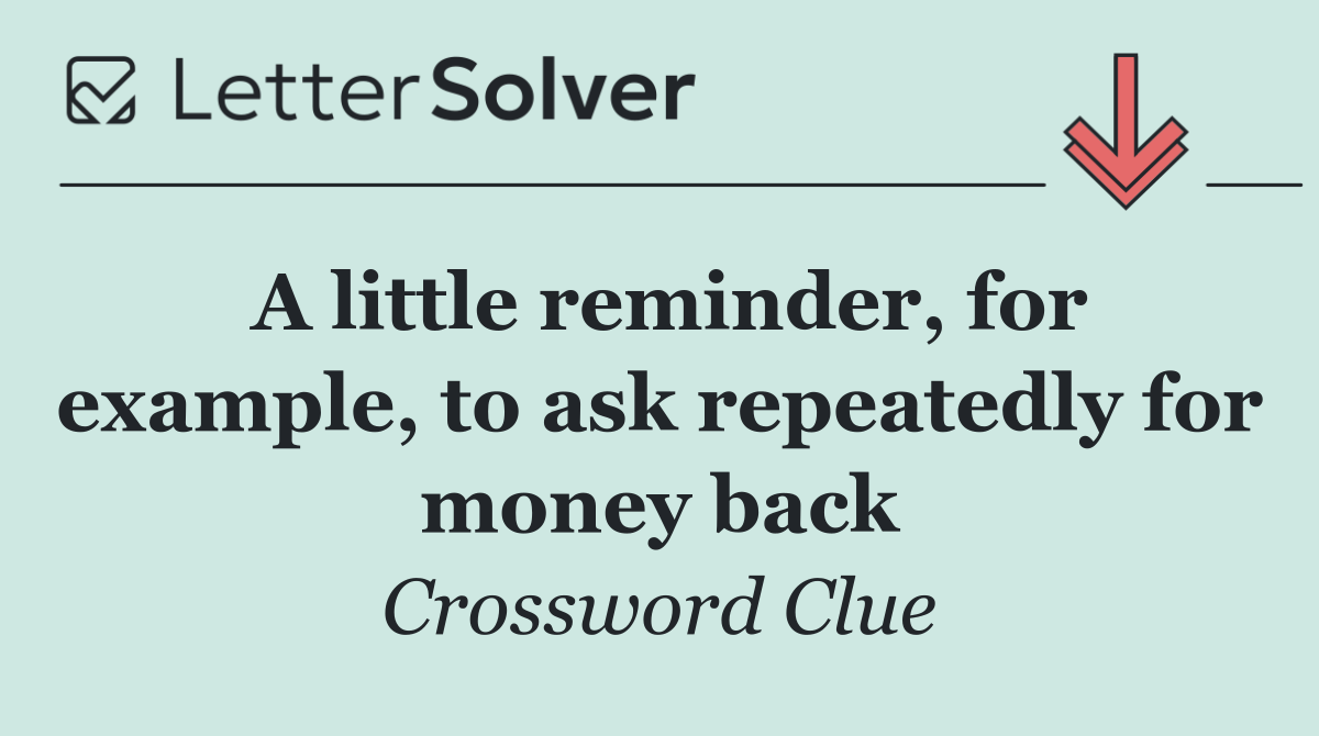 A little reminder, for example, to ask repeatedly for money back