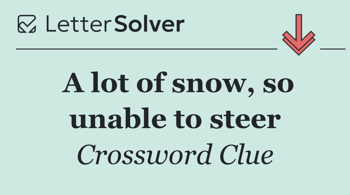A lot of snow, so unable to steer