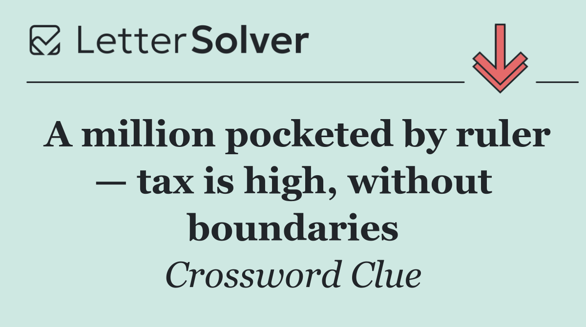 A million pocketed by ruler — tax is high, without boundaries