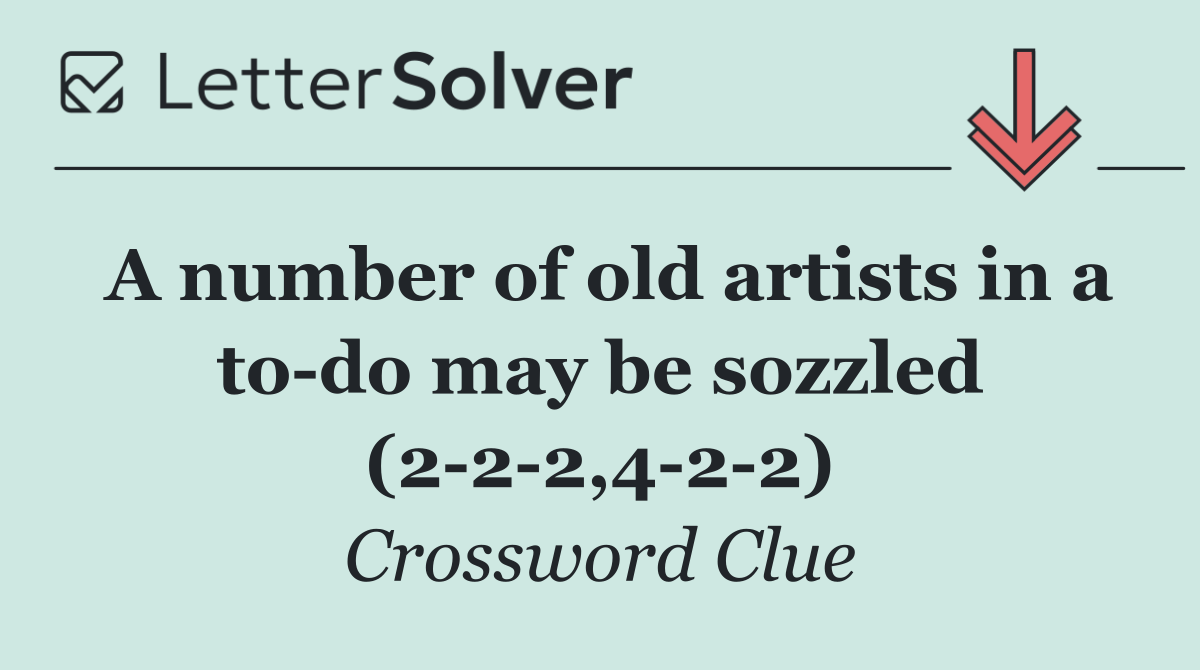 A number of old artists in a to do may be sozzled (2 2 2,4 2 2)
