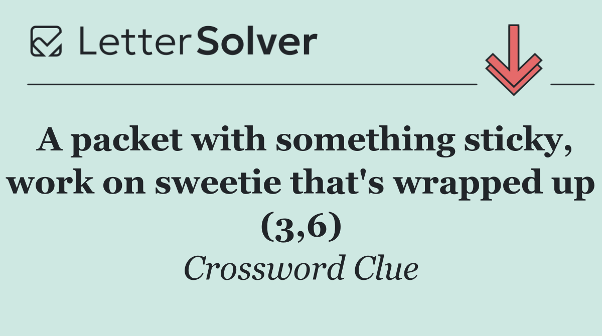 A packet with something sticky, work on sweetie that's wrapped up (3,6)