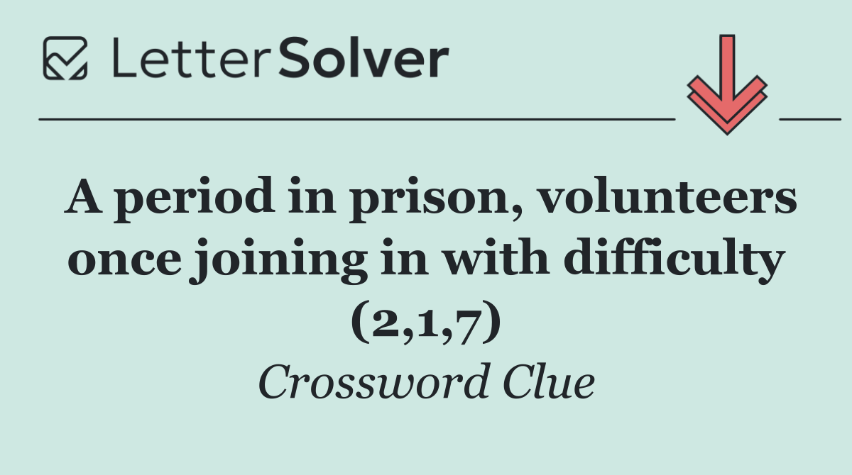A period in prison, volunteers once joining in with difficulty (2,1,7)