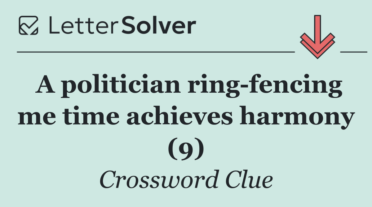 A politician ring fencing me time achieves harmony (9)