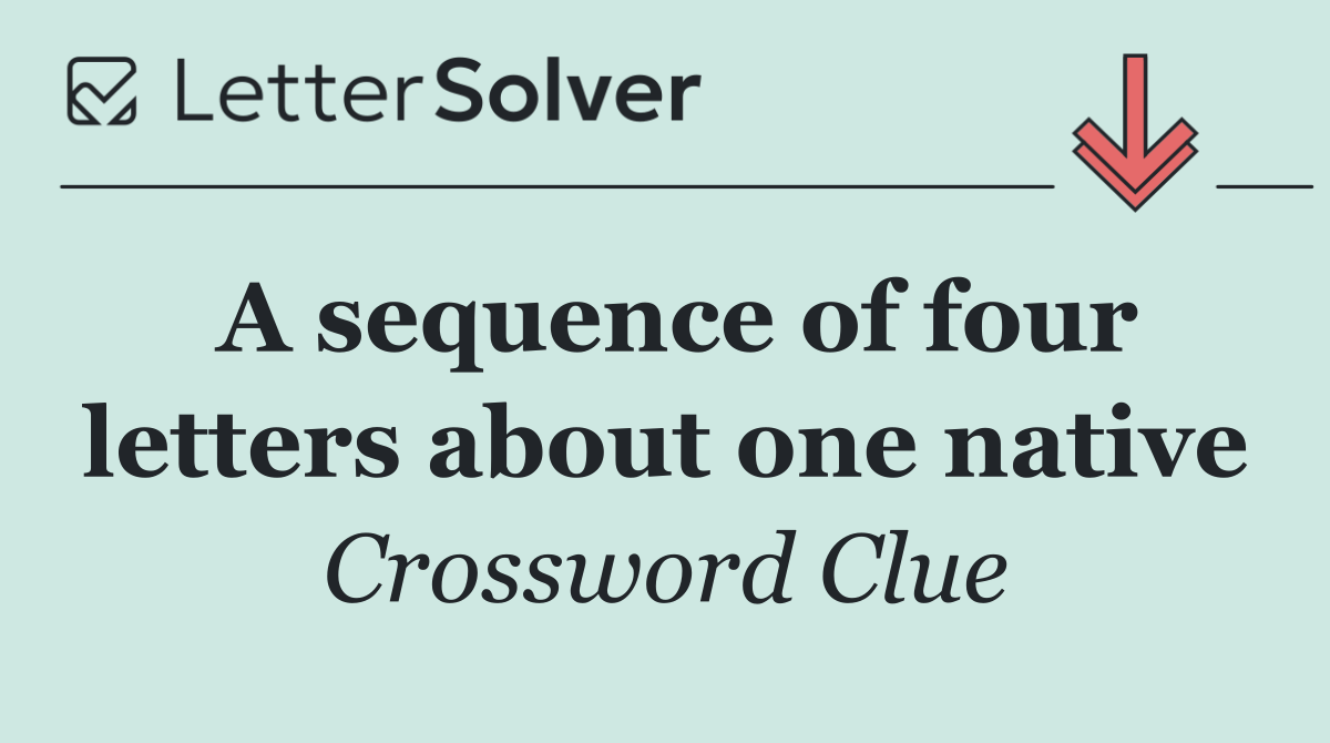 A sequence of four letters about one native
