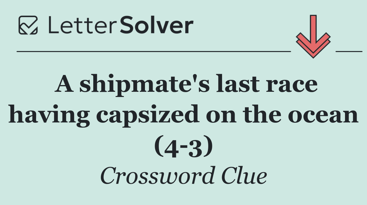 A shipmate's last race having capsized on the ocean (4 3)