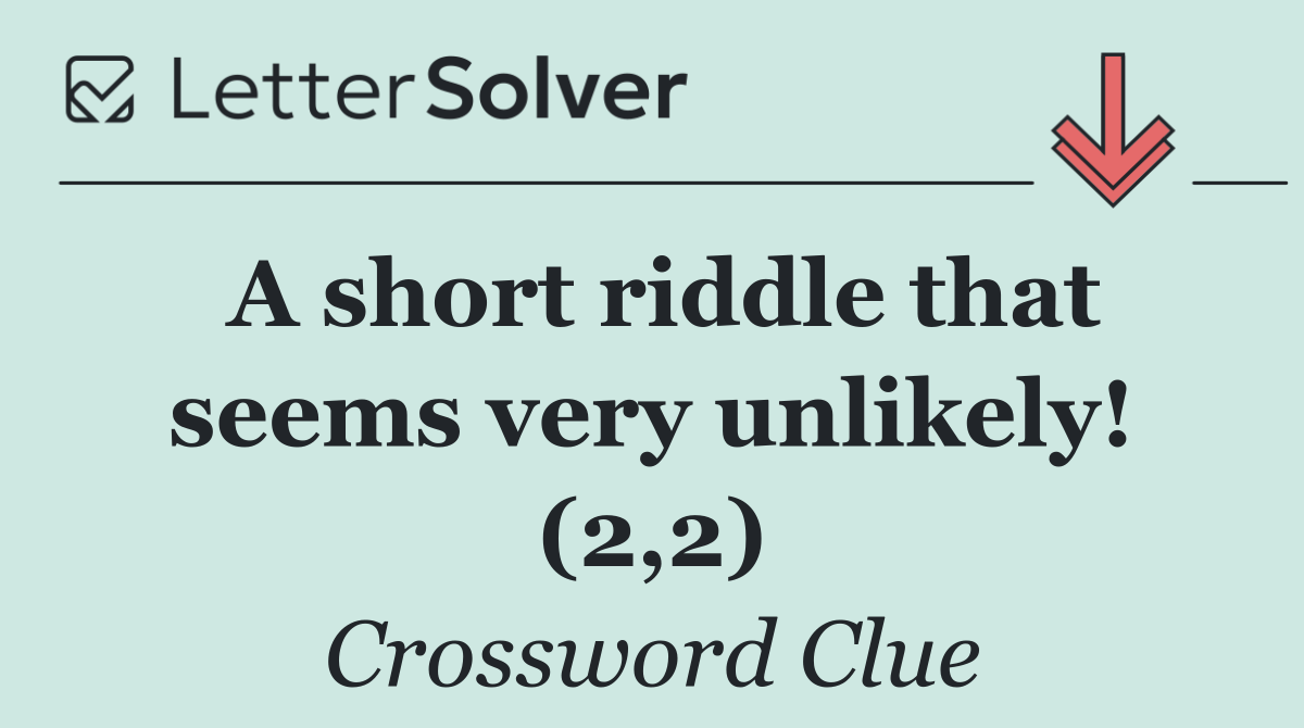 A short riddle that seems very unlikely! (2,2)
