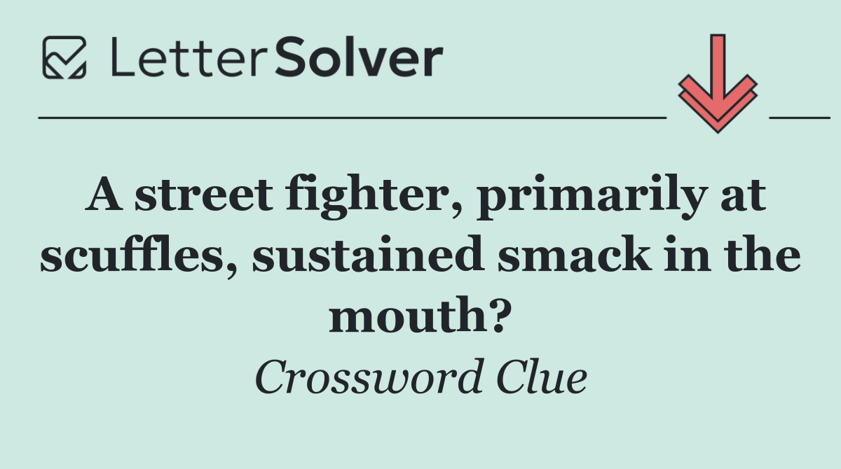 A street fighter, primarily at scuffles, sustained smack in the mouth?