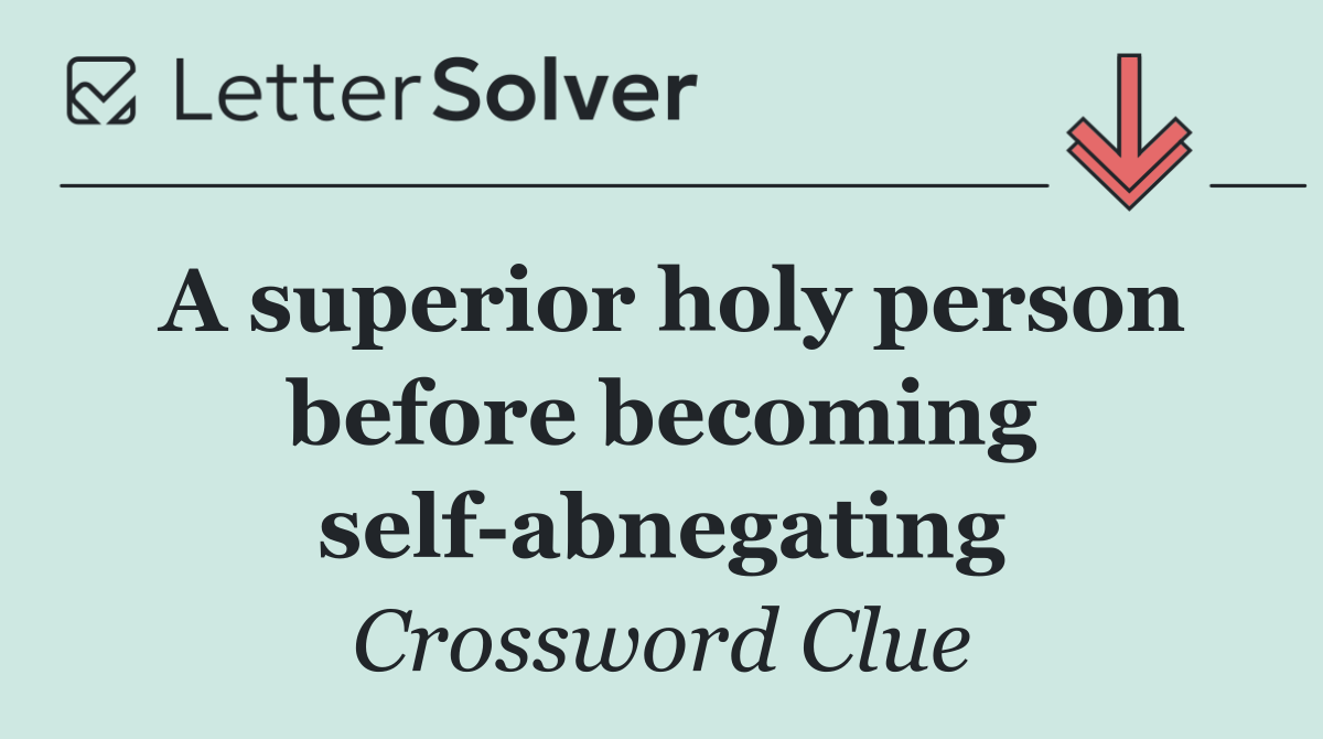 A superior holy person before becoming self abnegating