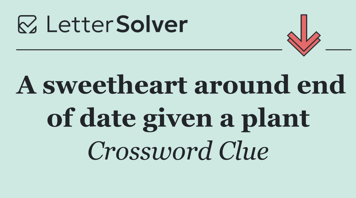 A sweetheart around end of date given a plant
