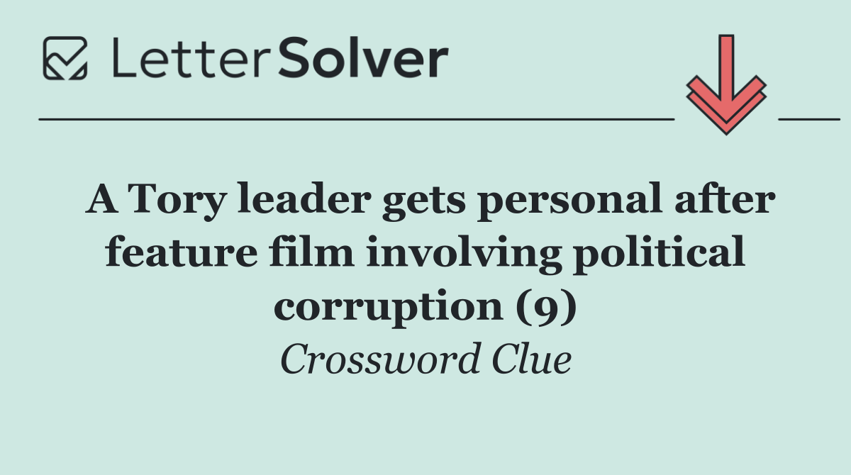 A Tory leader gets personal after feature film involving political corruption (9)