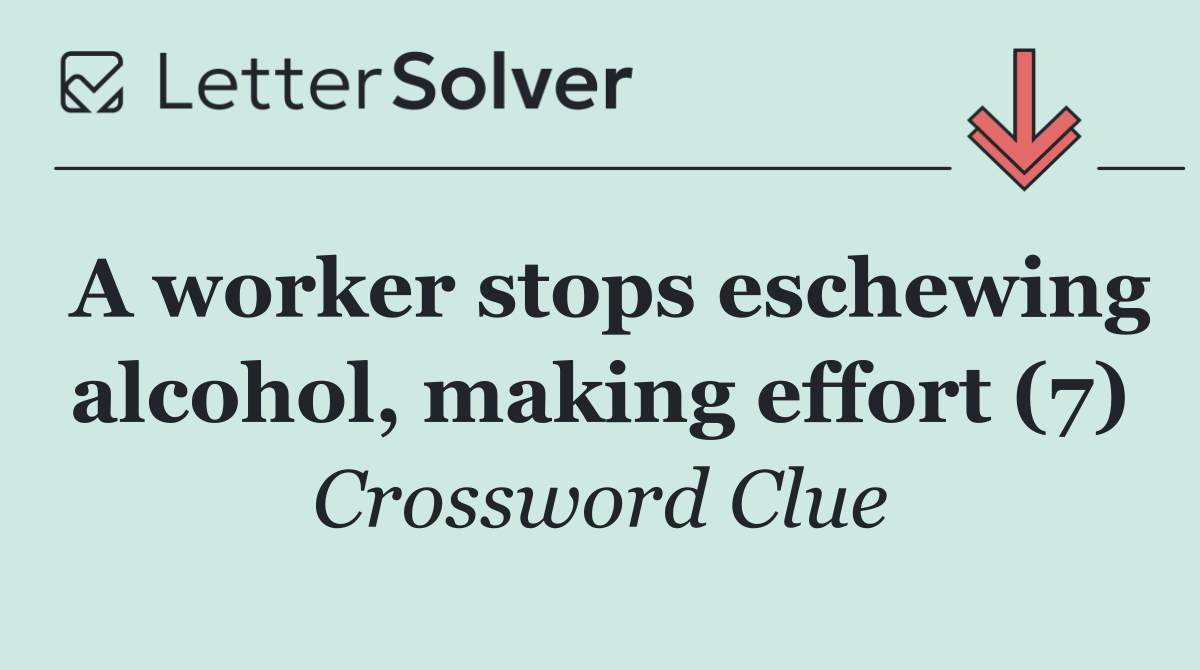 A worker stops eschewing alcohol, making effort (7)