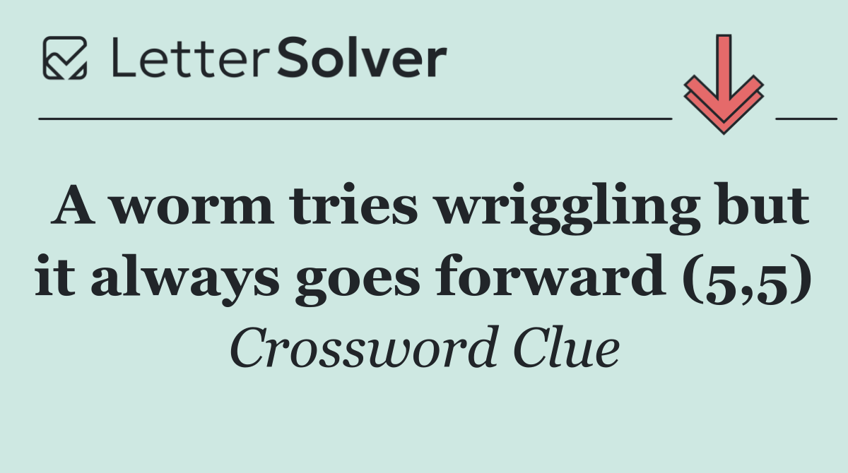 A worm tries wriggling but it always goes forward (5,5)
