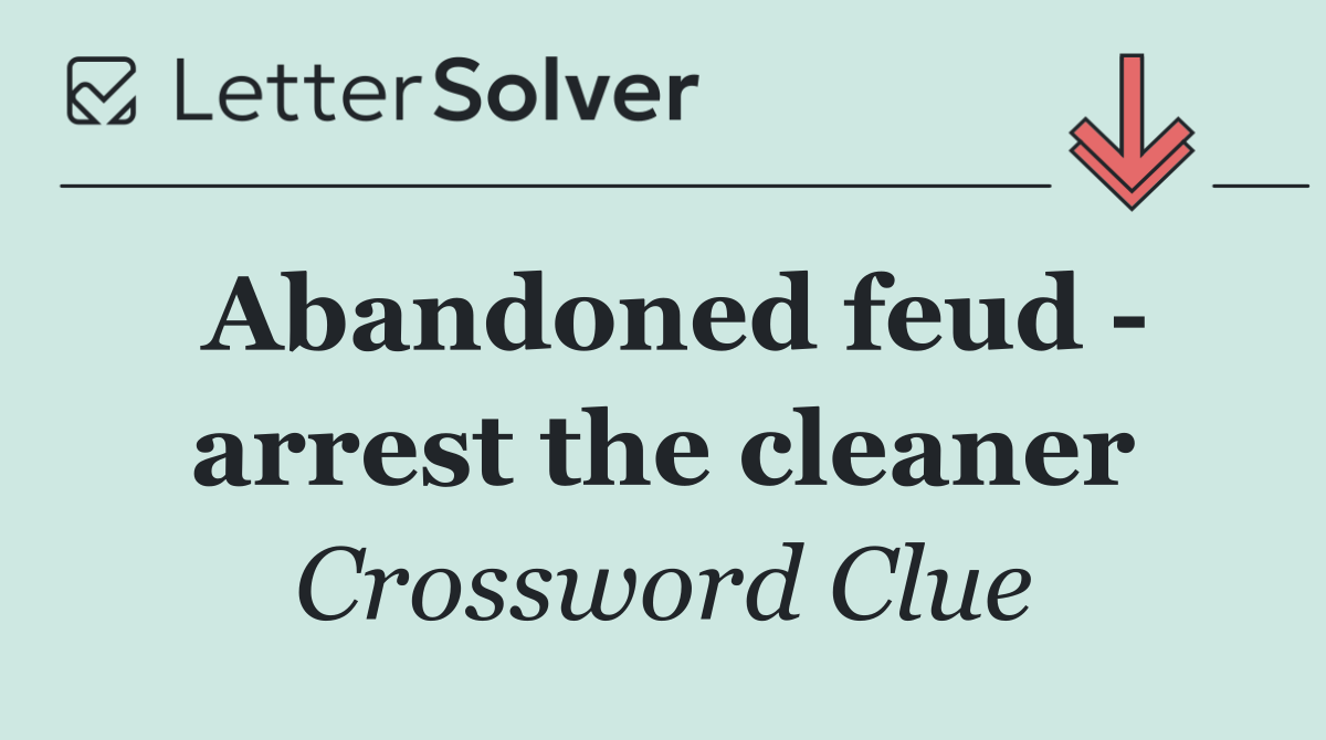 Abandoned feud   arrest the cleaner