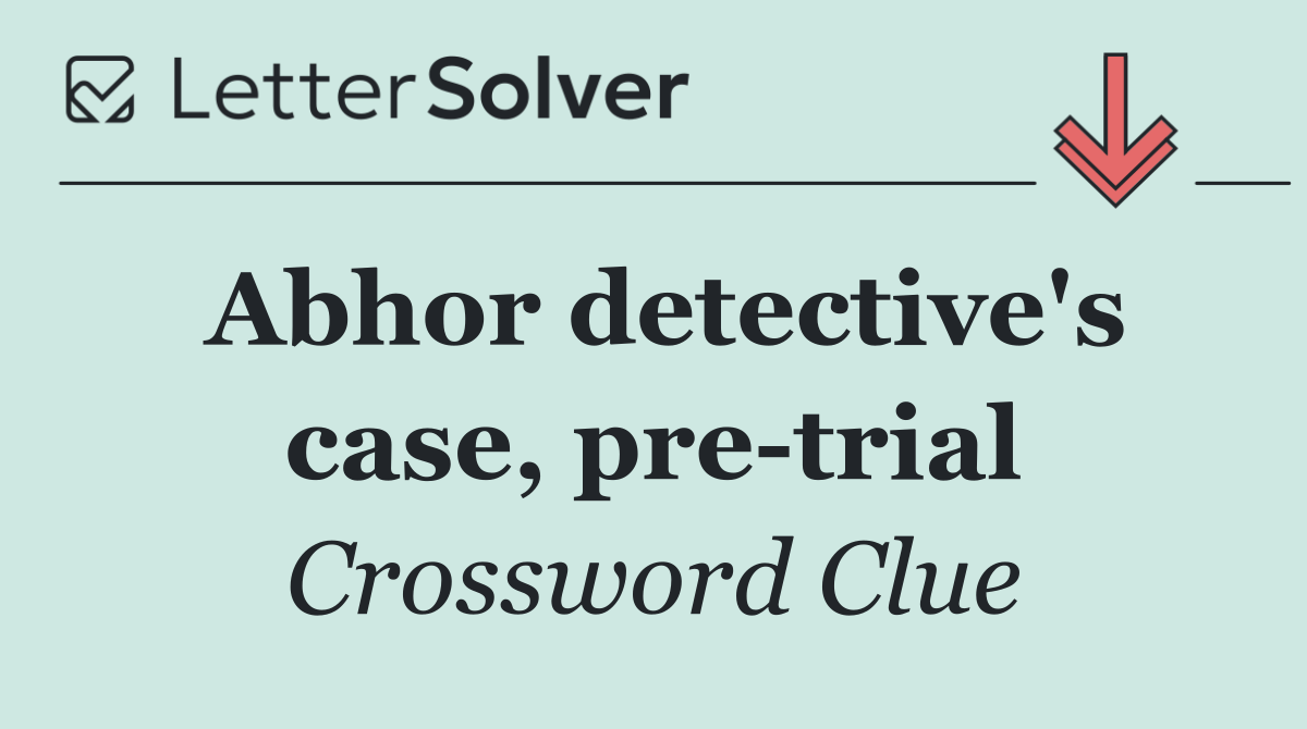 Abhor detective's case, pre trial