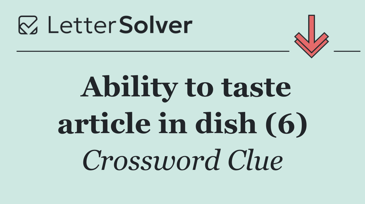 Ability to taste article in dish (6)