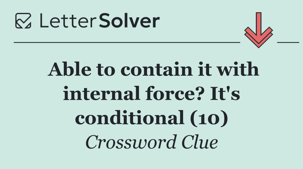 Able to contain it with internal force? It's conditional (10)