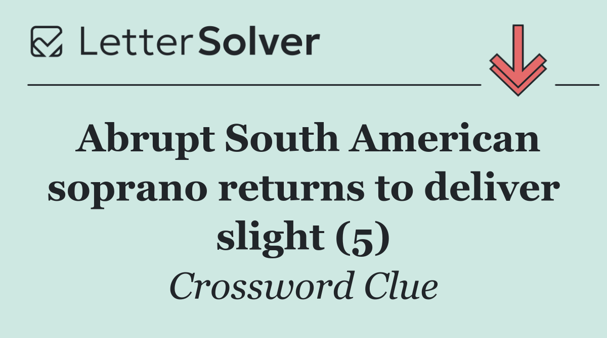 Abrupt South American soprano returns to deliver slight (5)