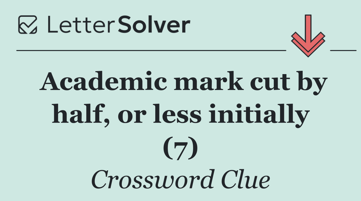 Academic mark cut by half, or less initially (7)