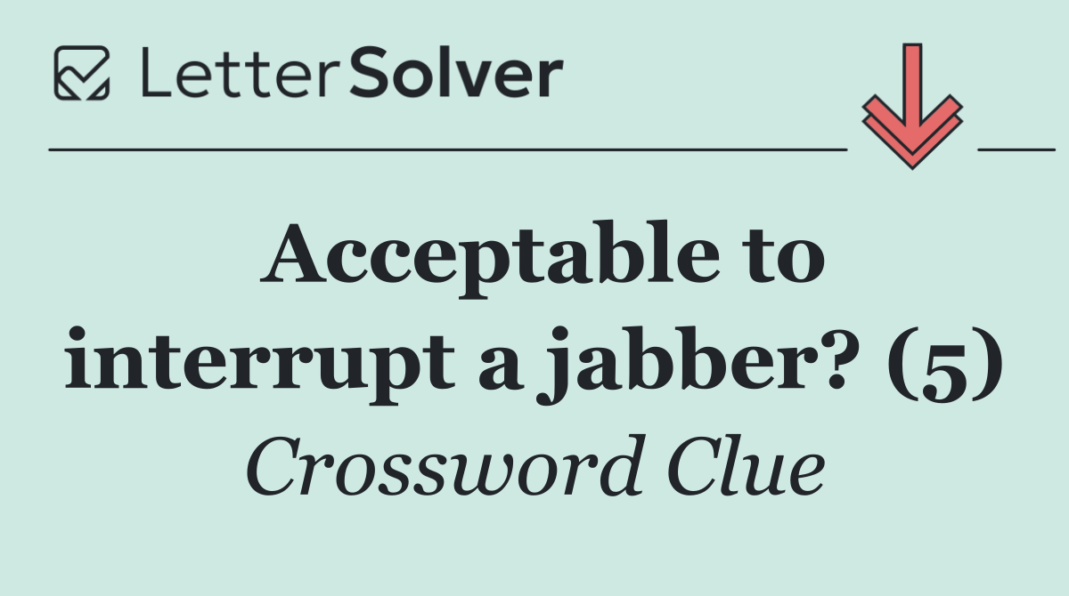 Acceptable to interrupt a jabber? (5)
