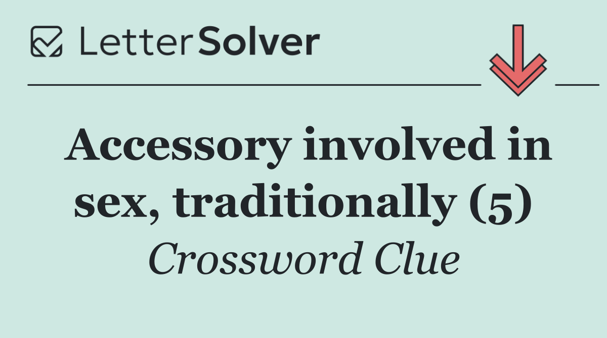 Accessory involved in sex, traditionally (5)