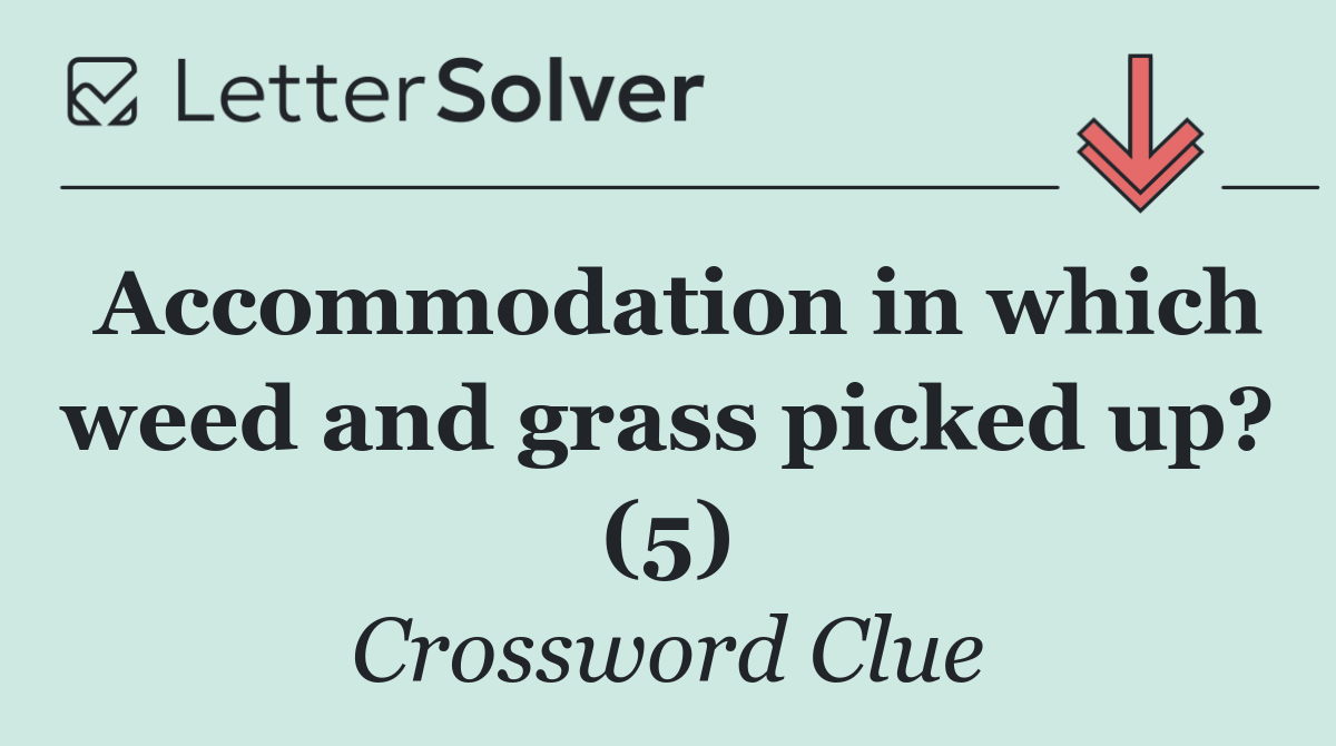 Accommodation in which weed and grass picked up? (5)