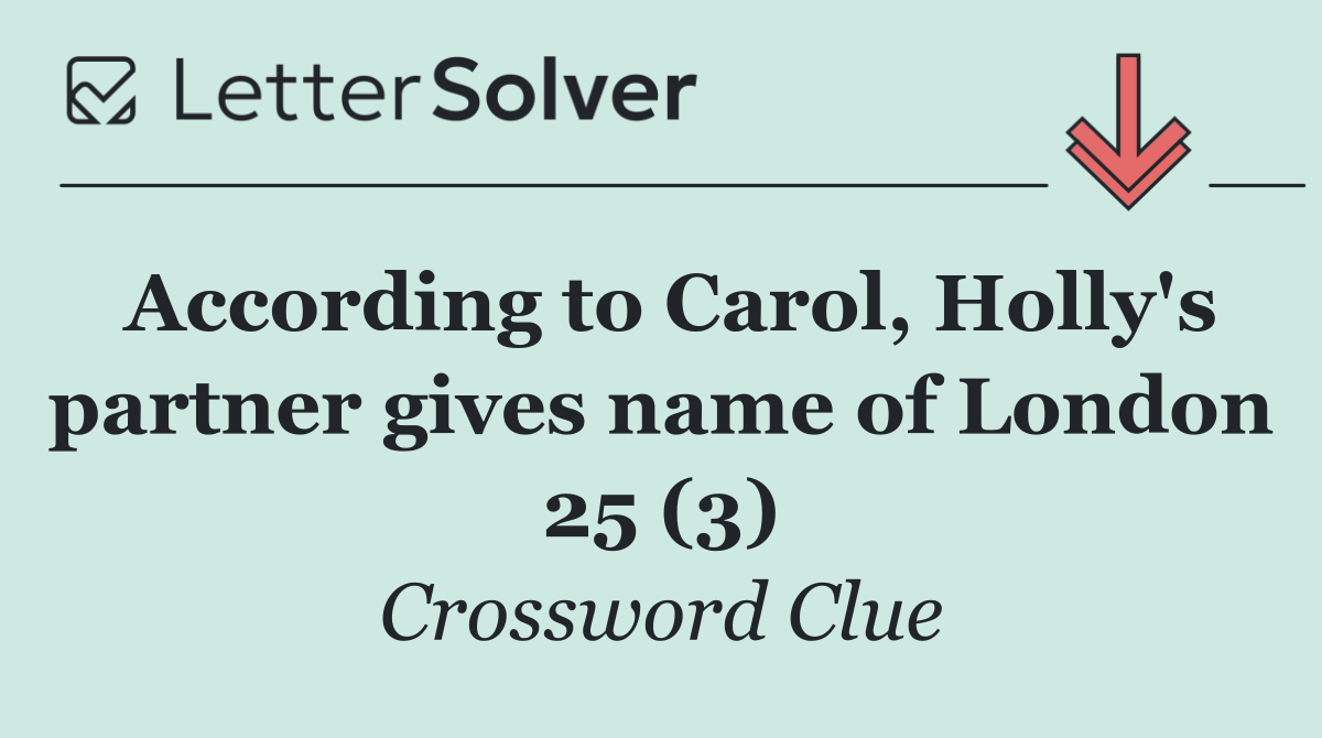 According to Carol, Holly's partner gives name of London 25 (3)