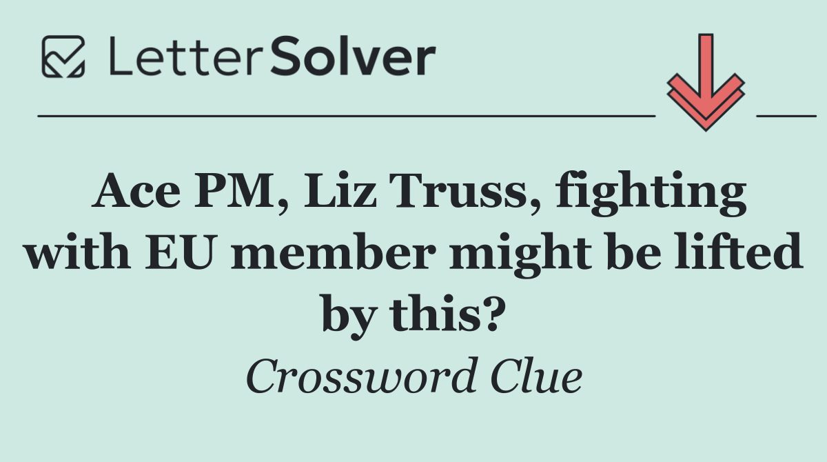 Ace PM, Liz Truss, fighting with EU member might be lifted by this?