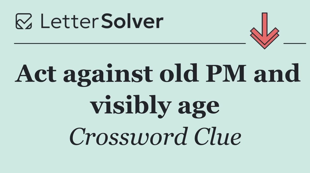 Act against old PM and visibly age