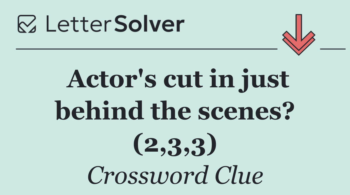 Actor's cut in just behind the scenes? (2,3,3)