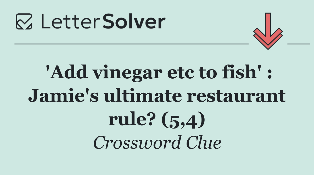'Add vinegar etc to fish' : Jamie's ultimate restaurant rule? (5,4)