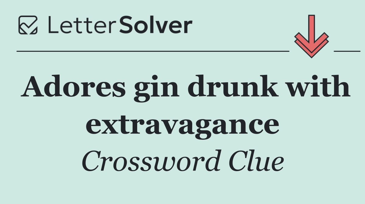 Adores gin drunk with extravagance