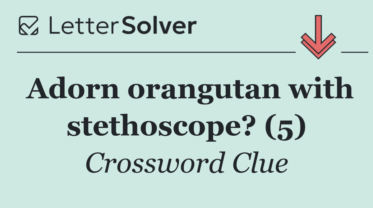 Adorn orangutan with stethoscope? (5)