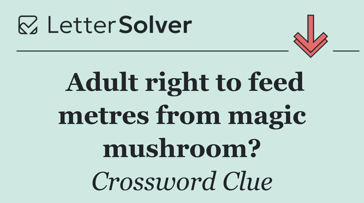 Adult right to feed metres from magic mushroom?