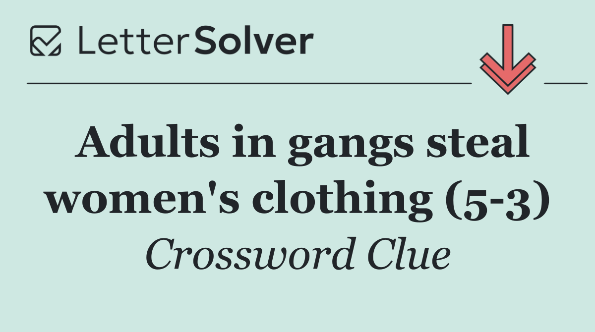 Adults in gangs steal women's clothing (5 3)