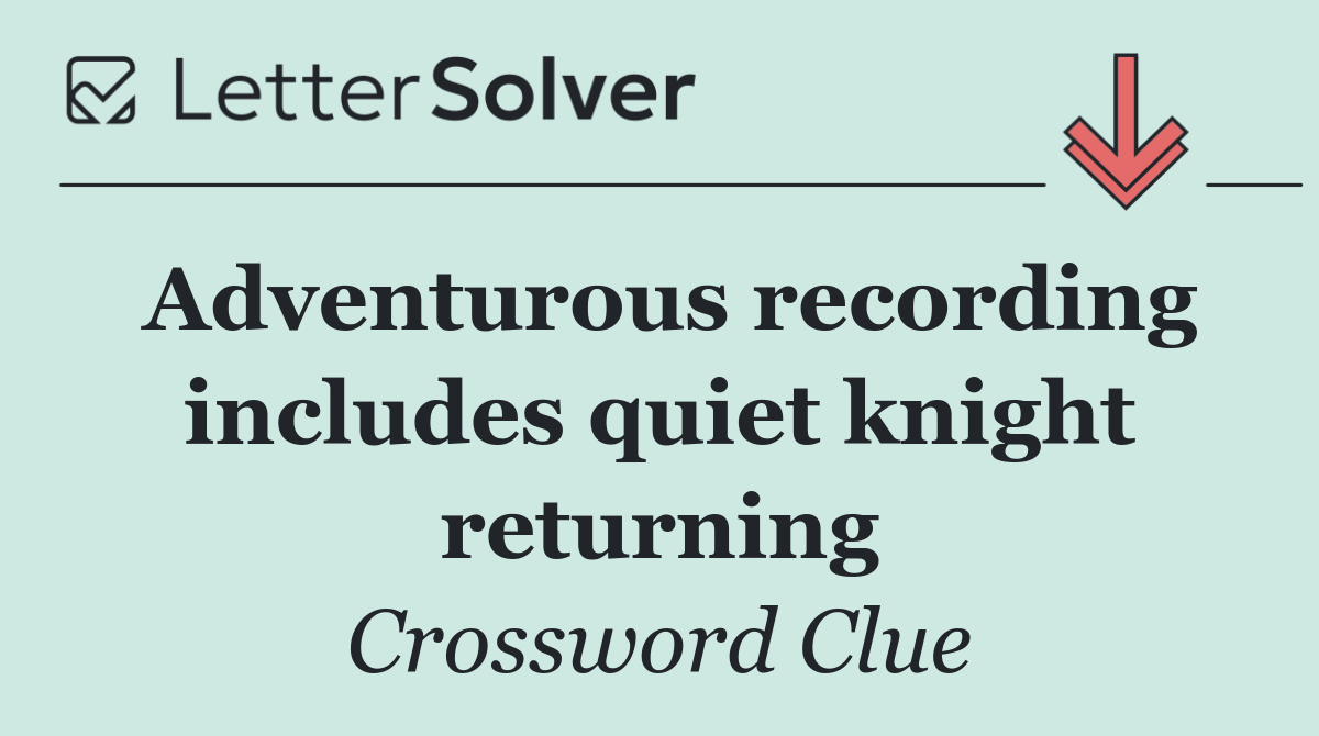 Adventurous recording includes quiet knight returning