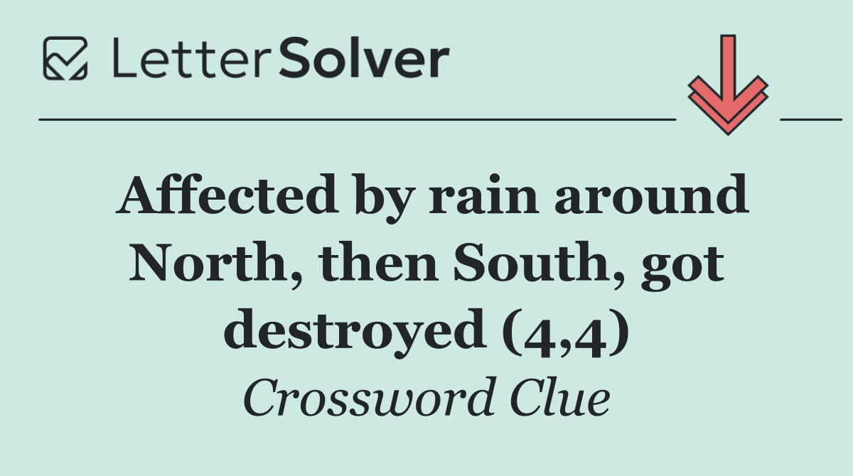 Affected by rain around North, then South, got destroyed (4,4)