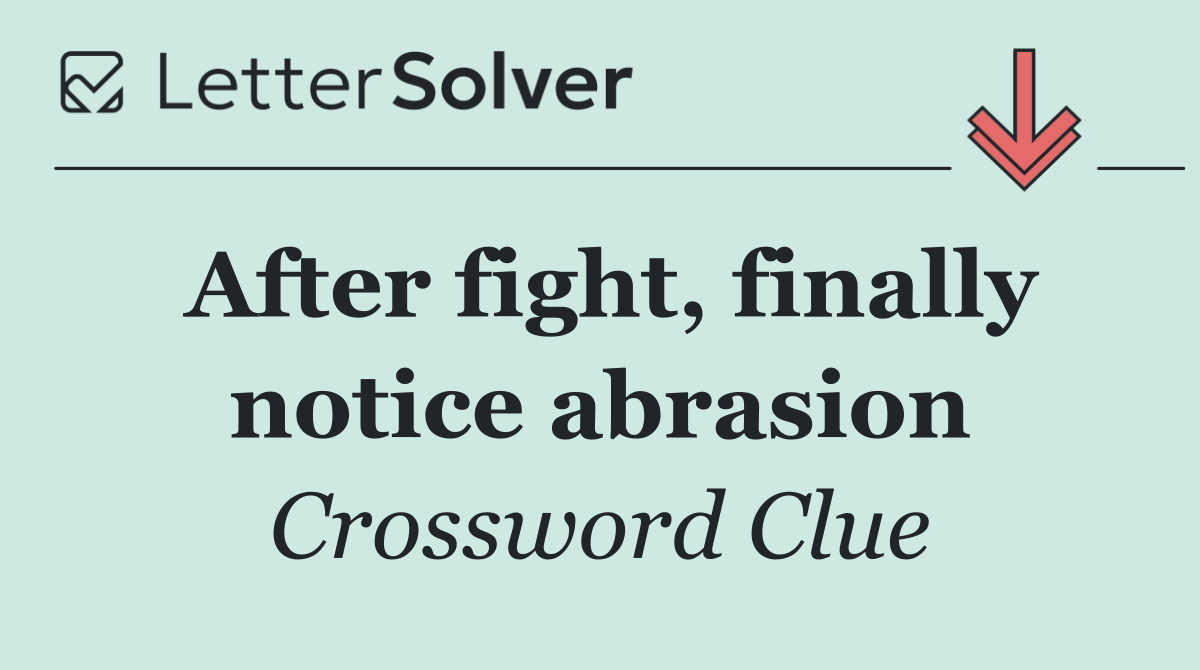 After fight, finally notice abrasion