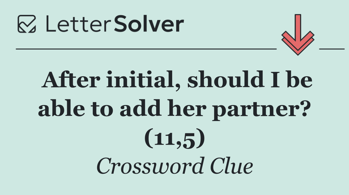 After initial, should I be able to add her partner? (11,5)