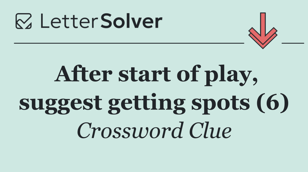 After start of play, suggest getting spots (6)