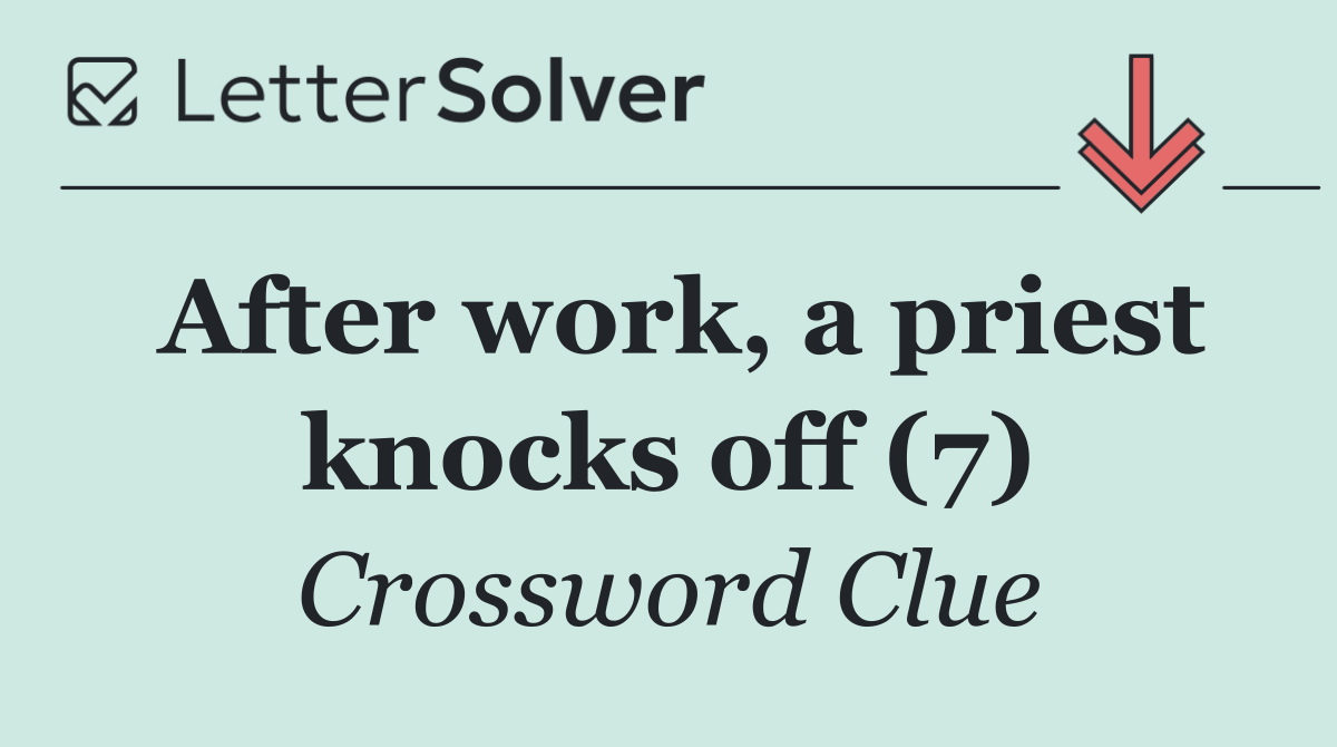 After work, a priest knocks off (7)