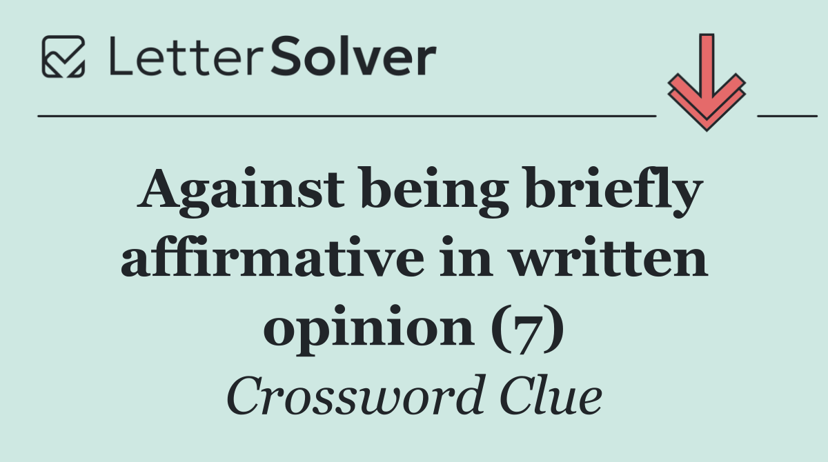 Against being briefly affirmative in written opinion (7)