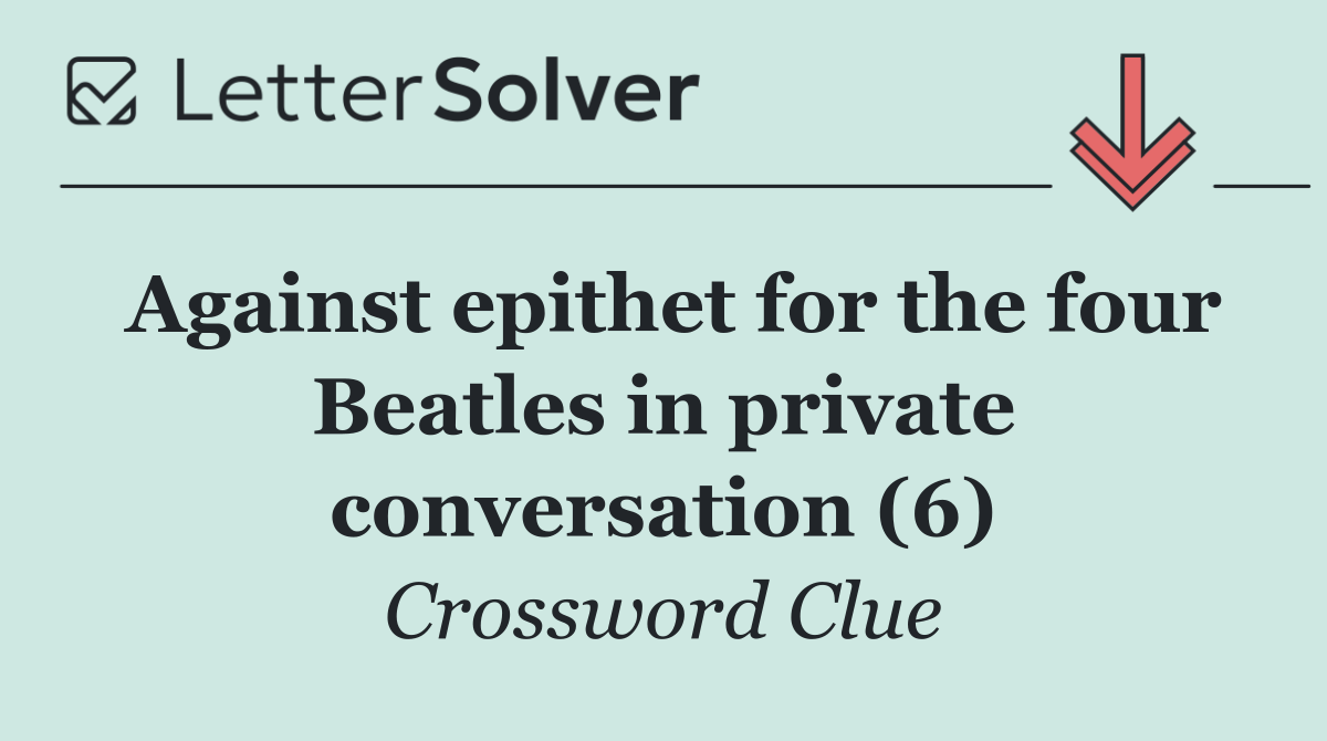 Against epithet for the four Beatles in private conversation (6)