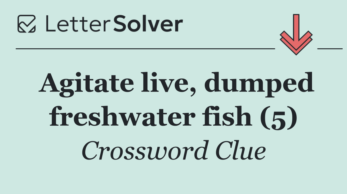 Agitate live, dumped freshwater fish (5)