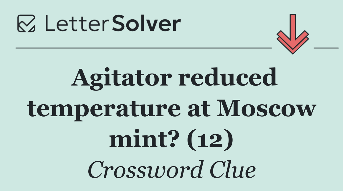Agitator reduced temperature at Moscow mint? (12)