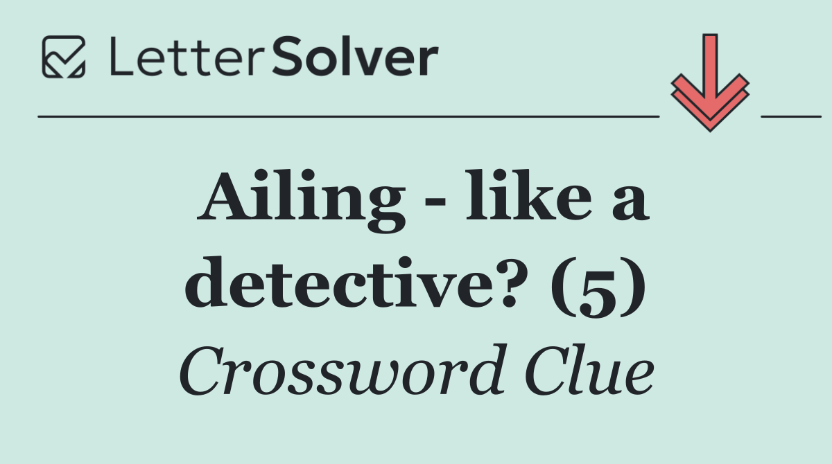 Ailing   like a detective? (5)