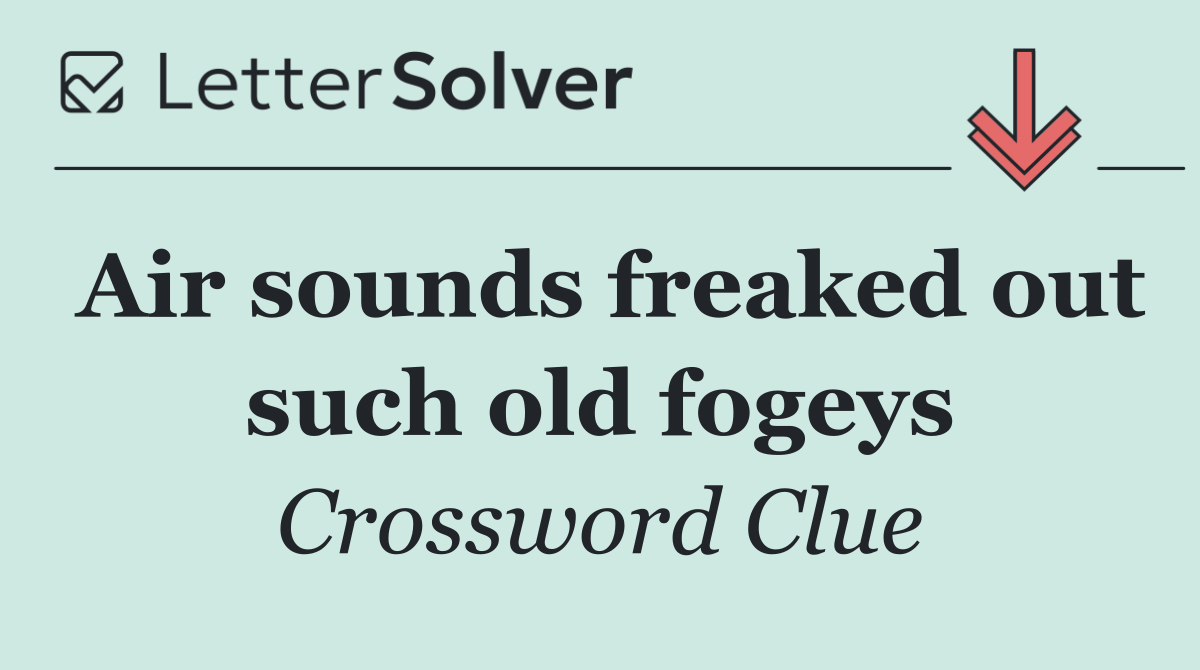 Air sounds freaked out such old fogeys
