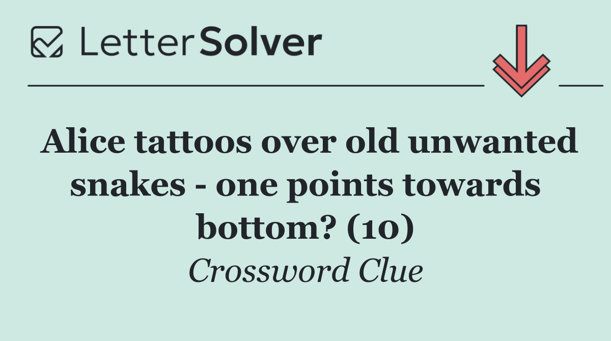 Alice tattoos over old unwanted snakes   one points towards bottom? (10)