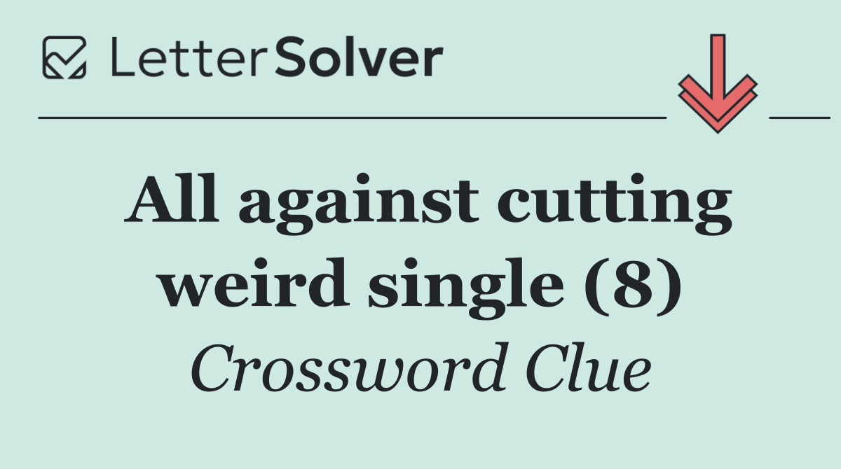 All against cutting weird single (8)