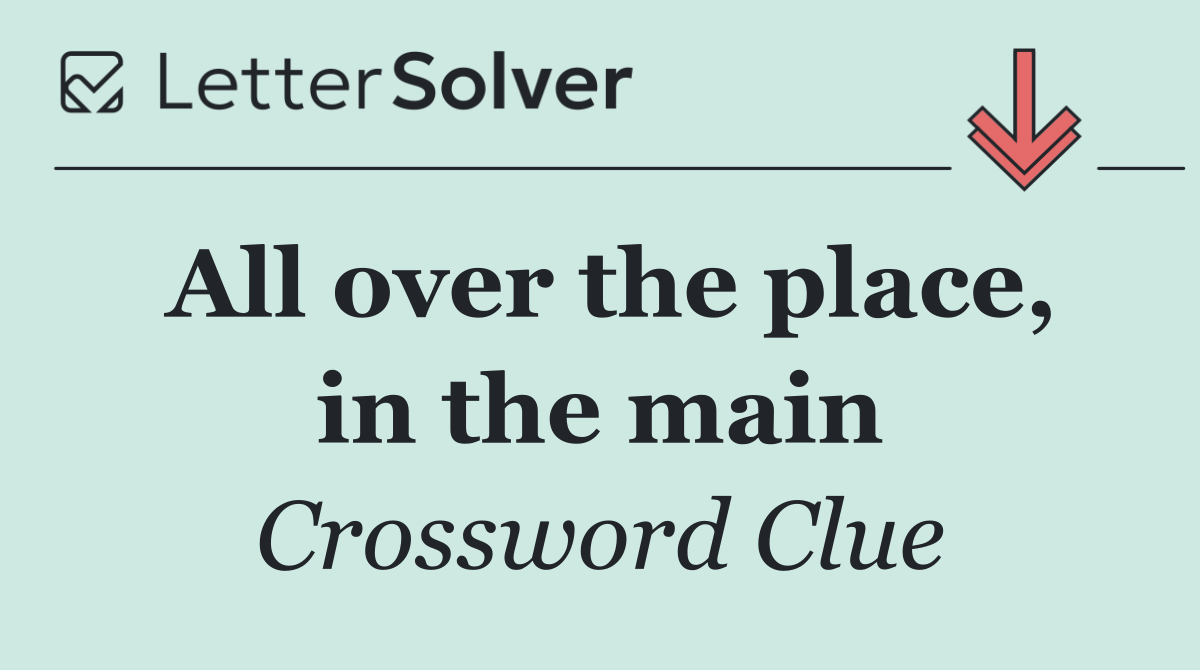 All over the place, in the main