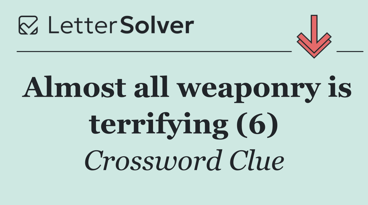 Almost all weaponry is terrifying (6)